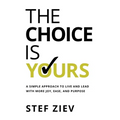 The Choice Is Yours: A Simple Approach to Live and Lead With More Joy, Ease, and Purpose - Hardcover