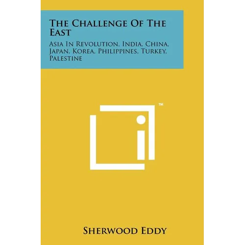 The Challenge Of The East: Asia In Revolution, India, China, Japan, Korea, Philippines, Turkey, Palestine - Paperback