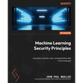 Machine Learning Security Principles: Keep data, networks, users, and applications safe from prying eyes - Paperback
