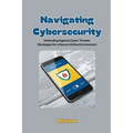 Navigating Cybersecurity: Defending Against Cyber Threats: Strategies for a Secure Online Environment - Paperback