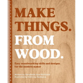 Make Things. from Wood: Easy Woodworking Skills and Designs for the Modern Maker - Hardcover