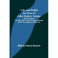 Life and Public Services of John Quincy Adams: Sixth President of the Unied States With the Eulogy Delivered Before the Legislature of New York - Paperback