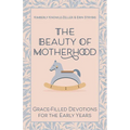 The Beauty of Motherhood: Grace-Filled Devotions for the Early Years - Paperback