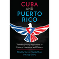 Cuba and Puerto Rico: Transdisciplinary Approaches to History, Literature, and Culture - Hardcover