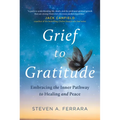 Grief to Gratitude: Embracing the Inner Pathway to Healing and Peace - Hardcover