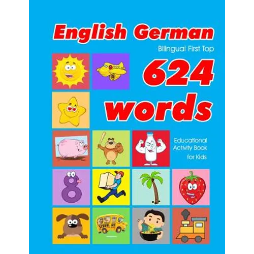 English - German Bilingual First Top 624 Words Educational Activity Book for Kids: Easy vocabulary learning flashcards best for infants babies toddler - Paperback