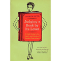 Judging a Book by Its Lover: A Field Guide to the Hearts and Minds of Readers Everywhere - Paperback