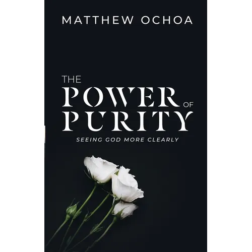 The Power of Purity: Seeing God More Clearly - Paperback