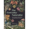 The Everyday Naturalist: How to Identify Animals, Plants, and Fungi Wherever You Go - Paperback