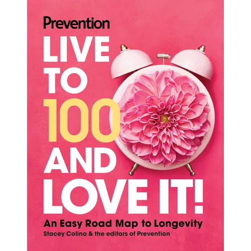 Prevention Live to 100 and Love It!: An Easy Road Map to Longevity - Hardcover