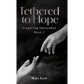Tethered to Hope: Lingering Innocence Book 2 - Hardcover