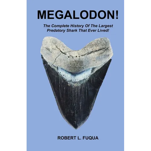 Megalodon!: The Complete History Of The Largest Predatory Shark That Ever Lived! - Paperback