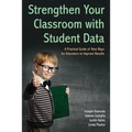 Strengthen Your Classroom with Student Data: A Practical Guide of New Ways for Educators to Improve Results - Paperback
