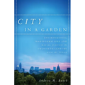 City in a Garden: Environmental Transformations and Racial Justice in Twentieth-Century Austin, Texas - Paperback