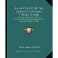 An Account Of The Ancestry Of Arba Thayer Wood: With A Sketch Of His Life Written For Their Children And Grandchildren (1908) - Paperback