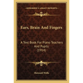 Ears, Brain And Fingers: A Text Book For Piano Teachers And Pupils (1914) - Paperback