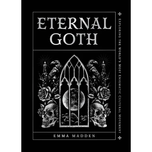 Eternal Goth: Exploring the World's Most Enigmatic Cultural Movement - Hardcover