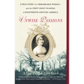 Unwise Passions: A True Story of a Remarkable Woman---And the First Great Scandal of Eighteenth-Century America - Paperback