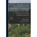 Pictures in the Collection of P.A.B. Widener at Lynnewood Hall, Elkins Park, Pennsylvania. Early German, Dutch & Flemish Schools - Paperback