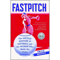 Fastpitch: The Untold History of Softball and the Women Who Made the Game - Paperback