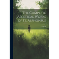 The Complete Ascetical Works of St. Alphonsus - Paperback