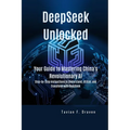 DeepSeek Unlocked: Your Guide to Mastering China's Revolutionary AI: Step-by-Step Instructions to Understand, Utilize, and Transform with DeepSeek - Paperback