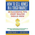 How To Sell Homes in a Tough Market: 25 Successful Tips Every Realtor Should Know. Hilarious Laugh-Out-Loud Examples to Help You Sell More Houses! - Paperback