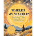 Where's my Sparkle?: Sparkle from Within: A Magical Quest for Little Dreamers! - Paperback