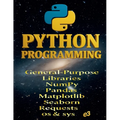 Python Programming: General-Purpose Libraries; NumPy, Pandas, Matplotlib, Seaborn, Requests, os & sys - Paperback