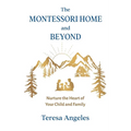 The Montessori Home and Beyond: Nurture the Heart of Your Child and Family - Paperback