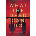 What the Dead Can Do: A Thriller - Paperback