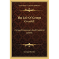 The Life Of George Grenfell: Congo Missionary And Explorer (1909) - Paperback