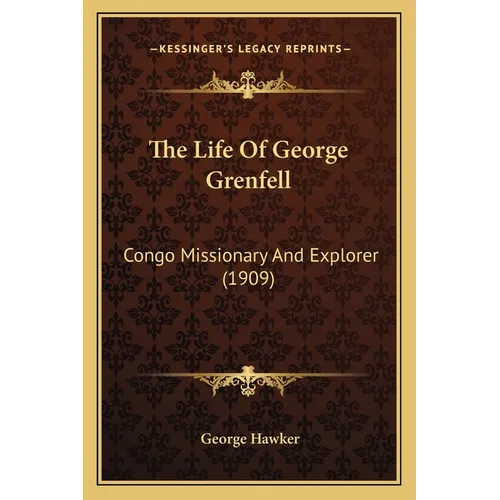 The Life Of George Grenfell: Congo Missionary And Explorer (1909) - Paperback