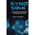 Sync or Sink: The Automation Mindset for Business Survival - Hardcover