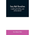 Fancy work recreations: a complete guide to knitting, crochet, and home adornment - Paperback