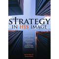 Strategy in His Image: Supporting and Sustaining Organizational Strategy from a Christian Perspective - Paperback