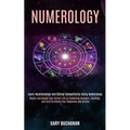Numerology: Master and Design Your Perfect Life by Combining Numbers, Astrology, and Tarot to Unlock Your Happiness and Destiny (L - Paperback