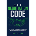 The Negotiation Code: 10 Proven Strategies to Redefine Negotiations with EQ and AI - Paperback
