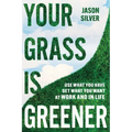 Your Grass Is Greener: Use What You Have. Get What You Want. at Work and in Life. - Hardcover
