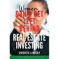 Women, Don't Get Left Behind With Real Estate Investing - Paperback