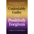 Undeniably Guilty, Positively Forgiven - Hardcover