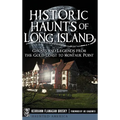 Historic Haunts of Long Island: Ghosts and Legends from the Gold Coast to Montauk Point - Hardcover