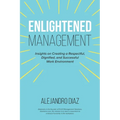 Enlightened Management: Insights on Creating a Respectful, Dignified, and Successful Work Environment - Paperback