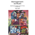 Management as Music: Applying the Insights of Music Theory to Leadership - Paperback