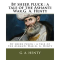 By sheer pluck: a tale of the Ashanti War.G. A. Henty - Paperback