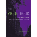 The Violet Hour: The Violet Quill and the Making of Gay Culture - Paperback