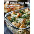 50 Delicious Freezer Meal Recipes for Home - Paperback