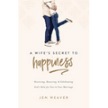 A Wife's Secret to Happiness: Receiving, Honoring, and Celebrating God's Role for You in Your Marriage - Paperback