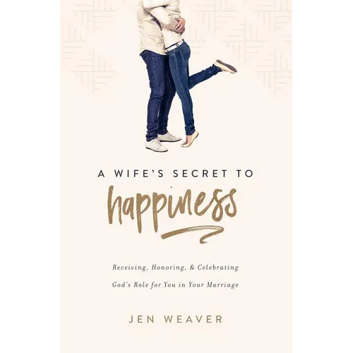A Wife's Secret to Happiness: Receiving, Honoring, and Celebrating God's Role for You in Your Marriage - Paperback