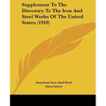 Supplement To The Directory To The Iron And Steel Works Of The United States (1910) - Paperback